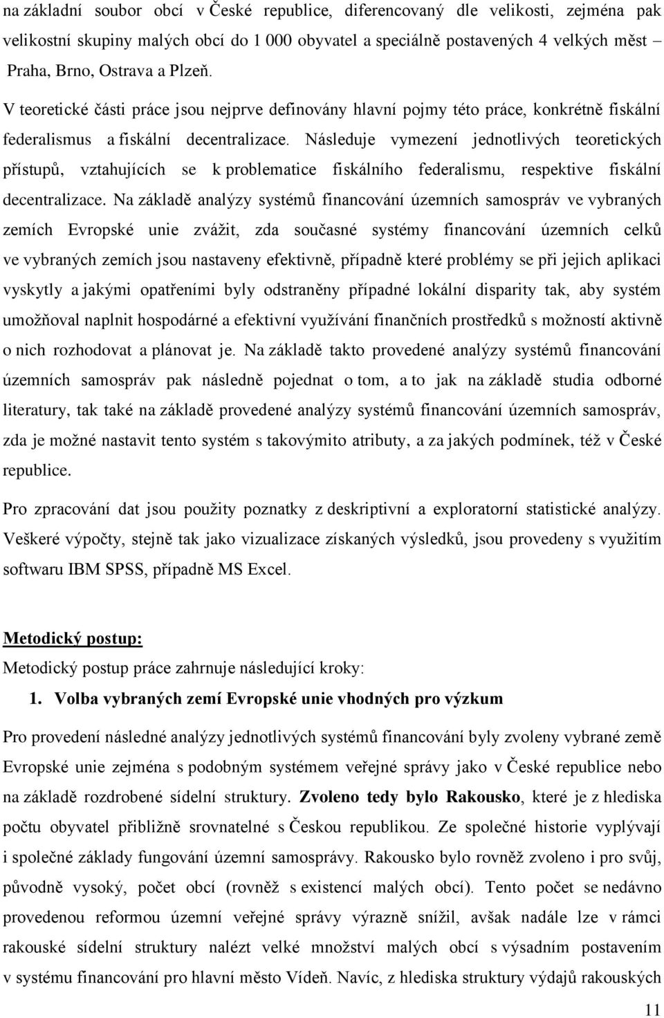 Následuje vymezení jednotlivých teoretických přístupů, vztahujících se k problematice fiskálního federalismu, respektive fiskální decentralizace.