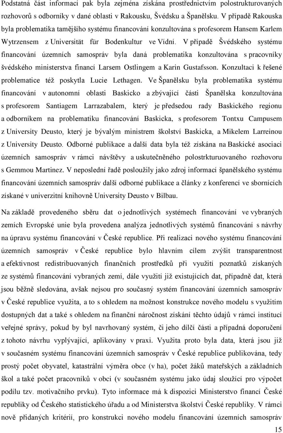 V případě Švédského systému financování územních samospráv byla daná problematika konzultována s pracovníky švédského ministerstva financí Larsem Ostlingem a Karin Gustafsson.