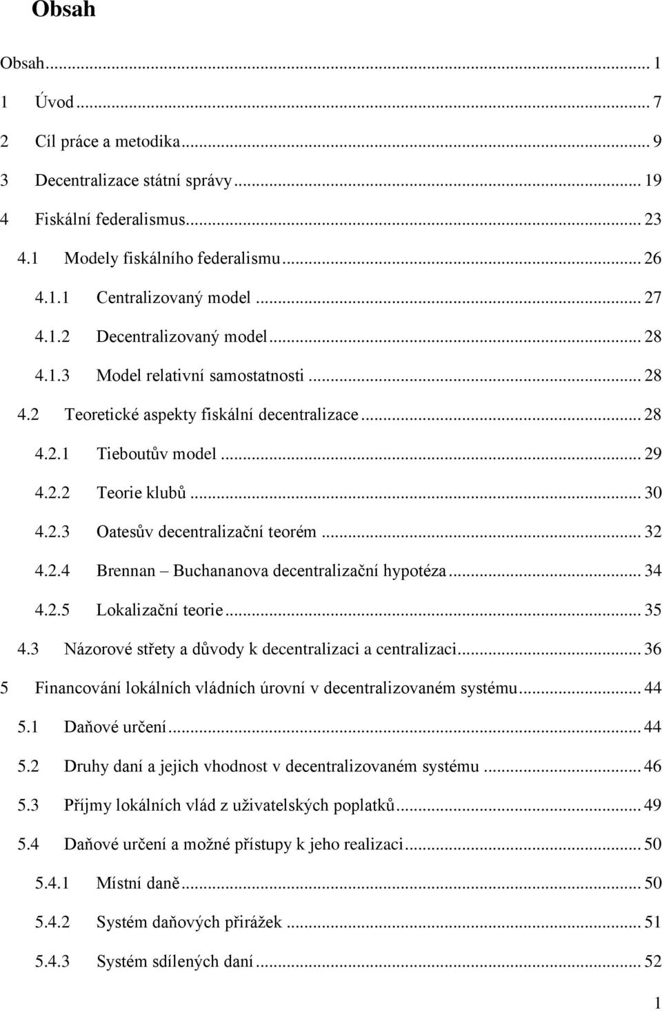 .. 32 4.2.4 Brennan Buchananova decentralizační hypotéza... 34 4.2.5 Lokalizační teorie... 35 4.3 Názorové střety a důvody k decentralizaci a centralizaci.