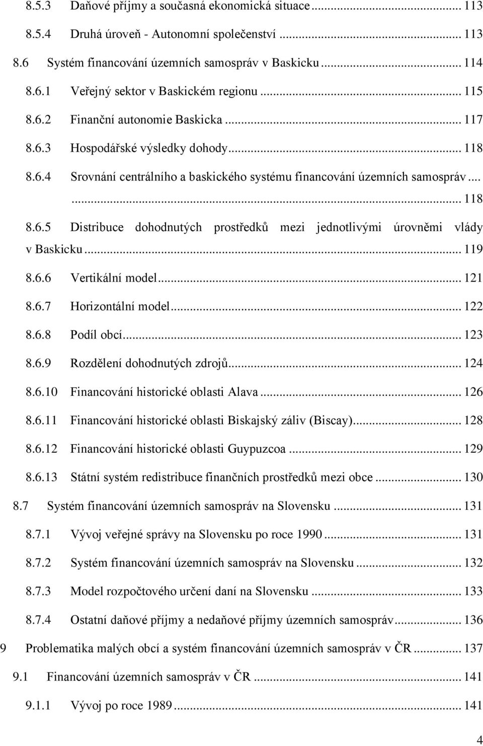 .. 119 8.6.6 Vertikální model... 121 8.6.7 Horizontální model... 122 8.6.8 Podíl obcí... 123 8.6.9 Rozdělení dohodnutých zdrojů... 124 8.6.10 Financování historické oblasti Alava... 126 8.6.11 Financování historické oblasti Biskajský záliv (Biscay).