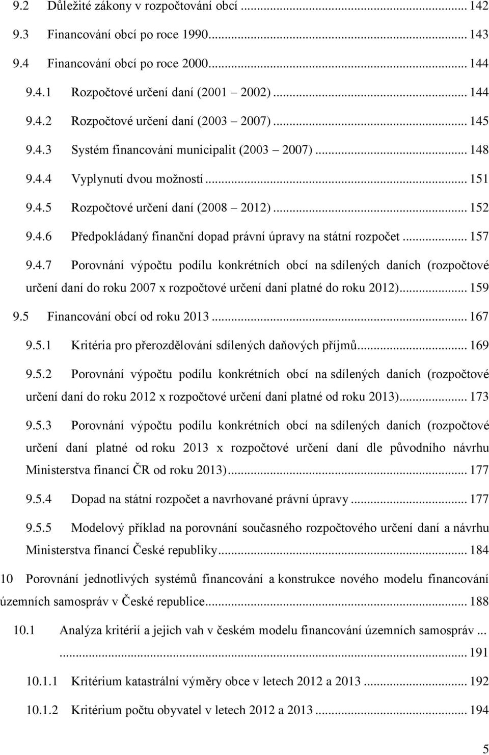 .. 157 9.4.7 Porovnání výpočtu podílu konkrétních obcí na sdílených daních (rozpočtové určení daní do roku 2007 x rozpočtové určení daní platné do roku 2012)... 159 9.5 Financování obcí od roku 2013.