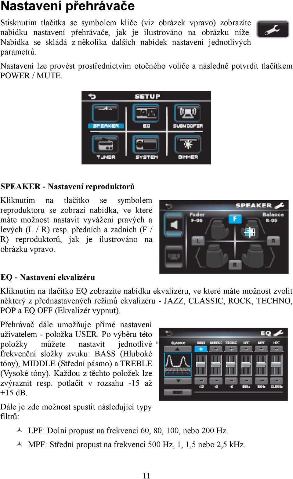 SPEAKER - Nastavení reproduktorů Kliknutím na tlačítko se symbolem reproduktoru se zobrazí nabídka, ve které máte možnost nastavit vyvážení pravých a levých (L / R) resp.