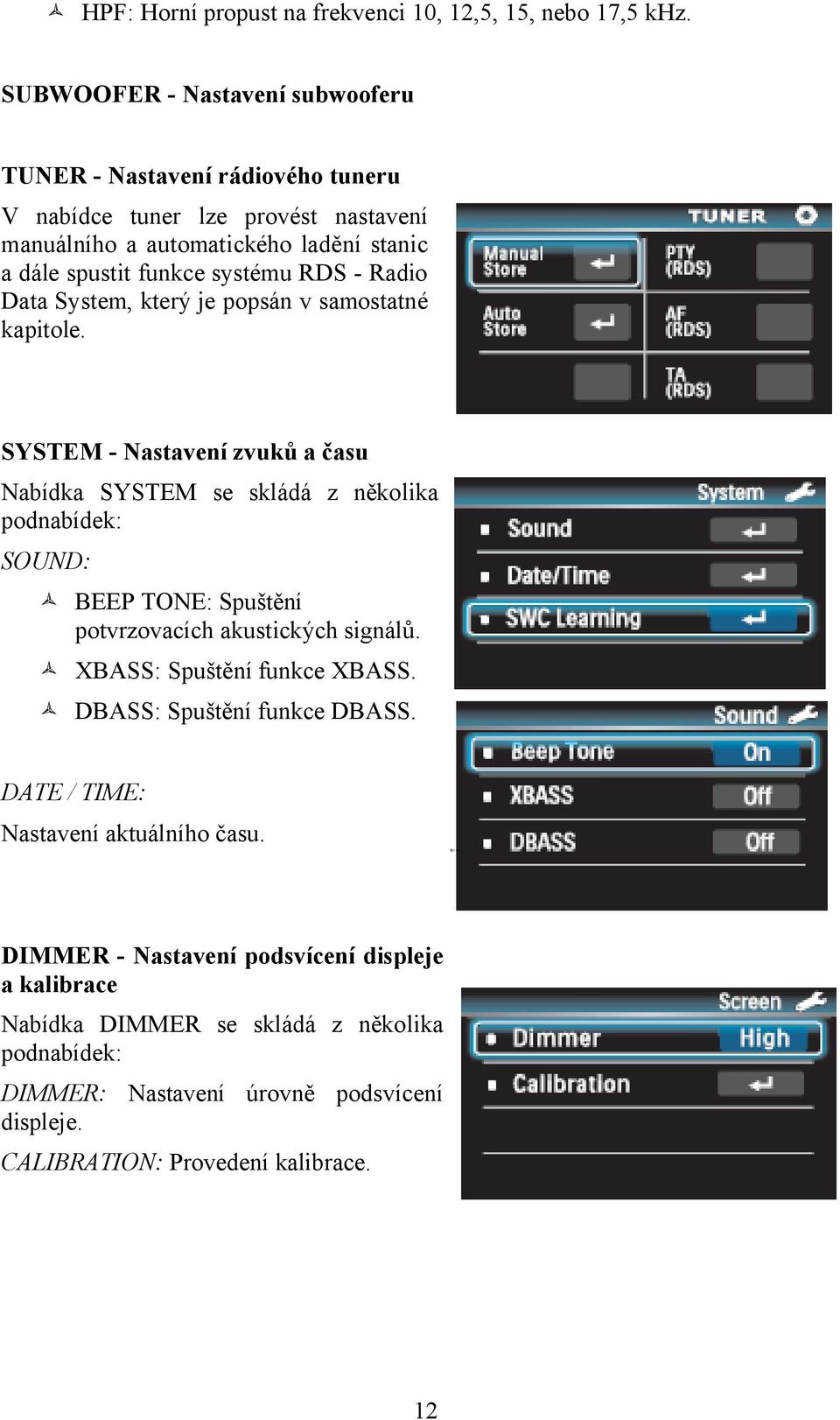 - Radio Data System, který je popsán v samostatné kapitole.