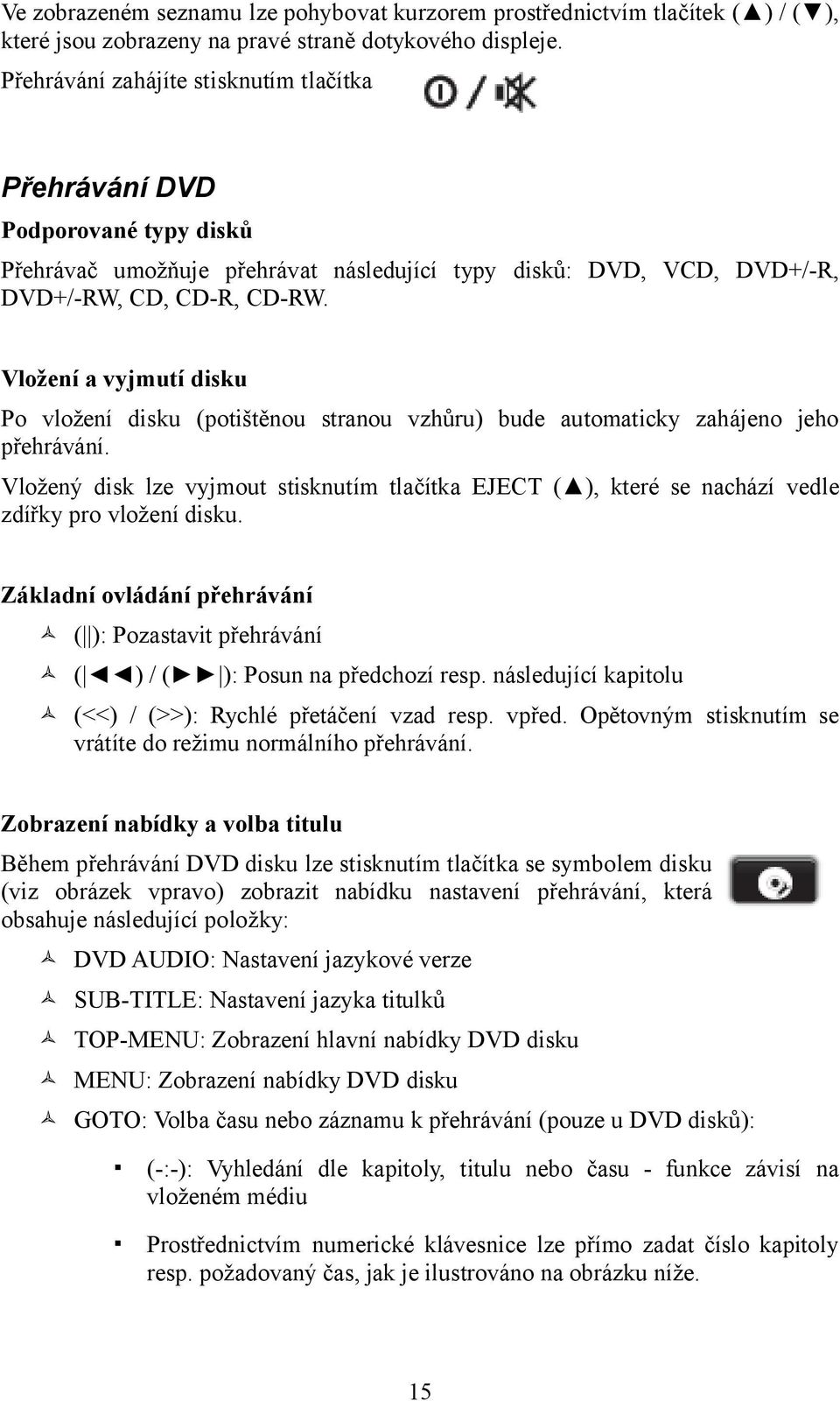 Vložení a vyjmutí disku Po vložení disku (potištěnou stranou vzhůru) bude automaticky zahájeno jeho přehrávání.