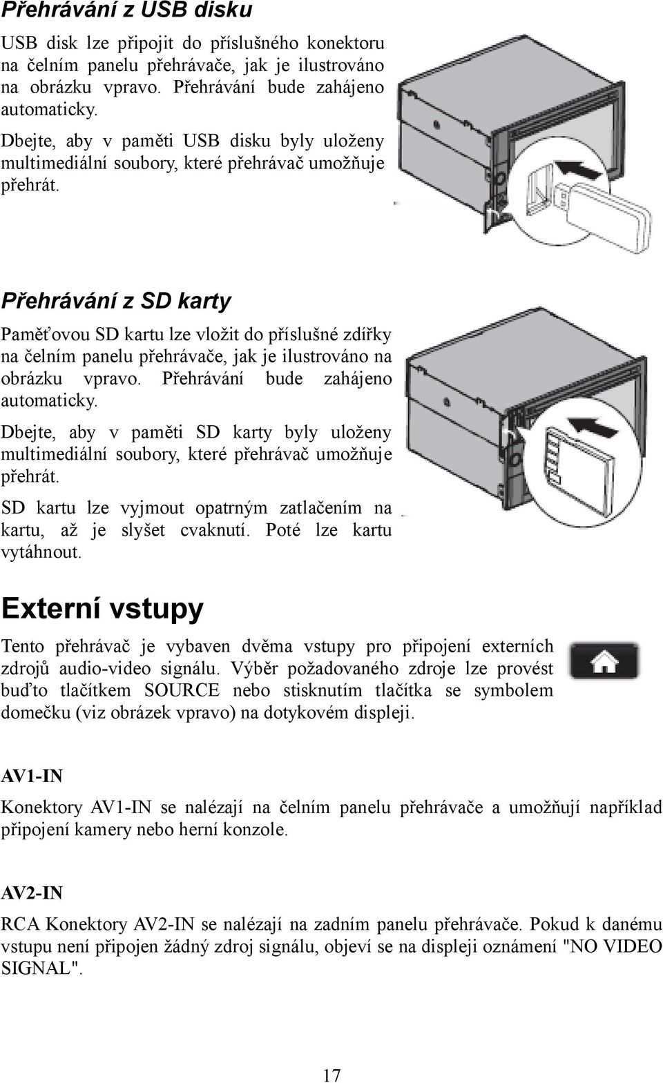 Přehrávání z SD karty Paměťovou SD kartu lze vložit do příslušné zdířky na čelním panelu přehrávače, jak je ilustrováno na obrázku vpravo. Přehrávání bude zahájeno automaticky.