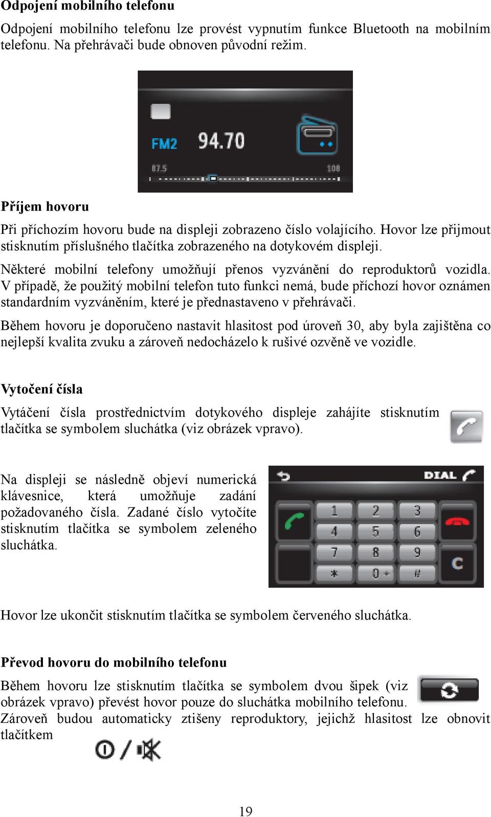 Některé mobilní telefony umožňují přenos vyzvánění do reproduktorů vozidla.