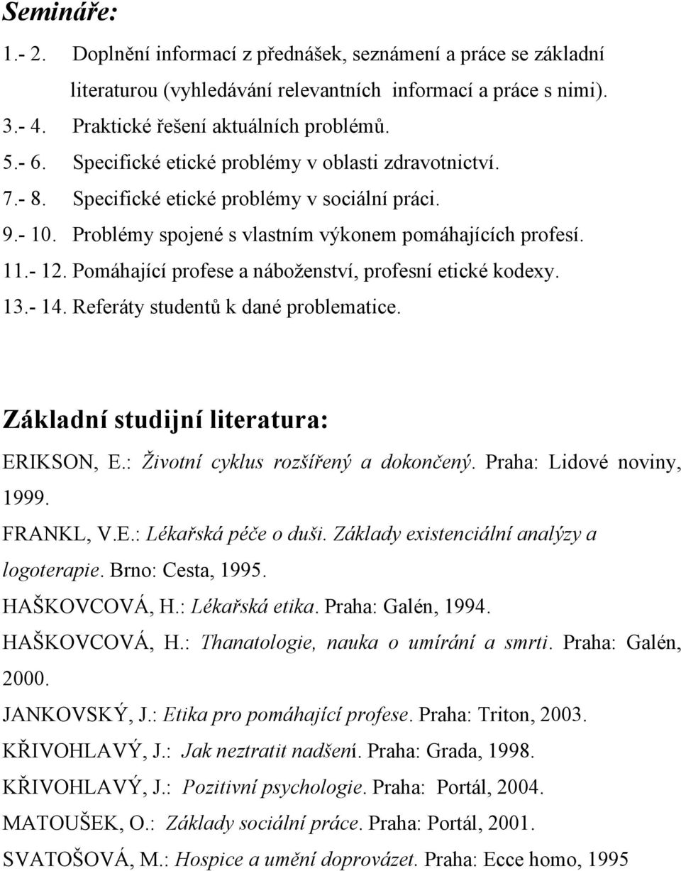 Pomáhající profese a náboženství, profesní etické kodexy. 13.- 14. Referáty studentů k dané problematice. Základní studijní literatura: ERIKSON, E.: Životní cyklus rozšířený a dokončený.