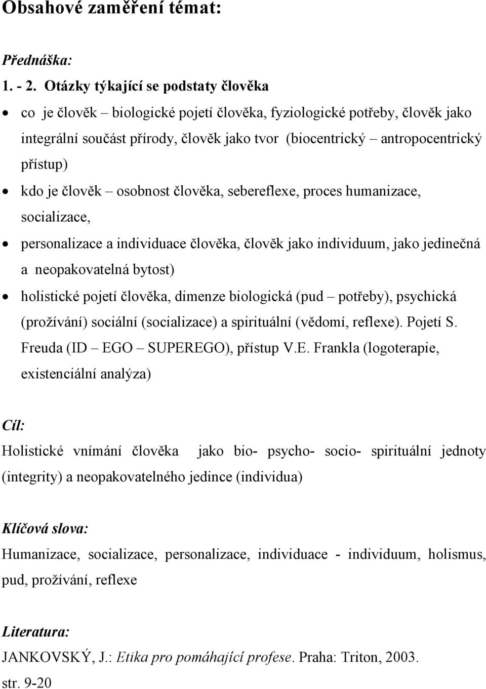 je člověk osobnost člověka, sebereflexe, proces humanizace, socializace, personalizace a individuace člověka, člověk jako individuum, jako jedinečná a neopakovatelná bytost) holistické pojetí