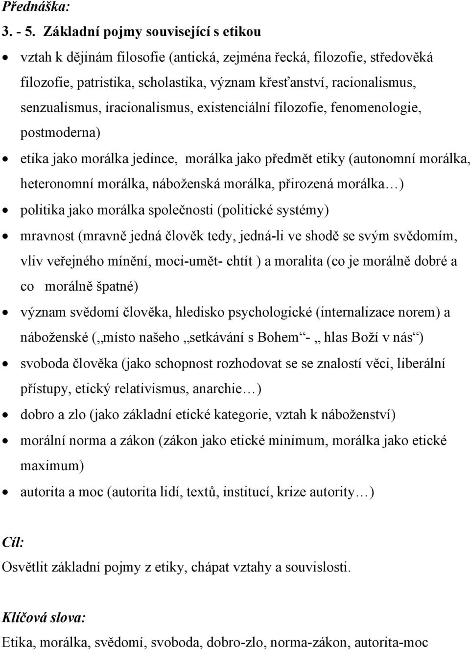 iracionalismus, existenciální filozofie, fenomenologie, postmoderna) etika jako morálka jedince, morálka jako předmět etiky (autonomní morálka, heteronomní morálka, náboženská morálka, přirozená