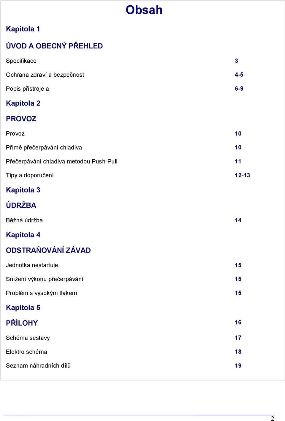 12-13 Kapitola 3 ÚDRŽBA Běžná údržba 14 Kapitola 4 ODSTRAŇOVÁNÍ ZÁVAD Jednotka nestartuje 15 Snížení výkonu