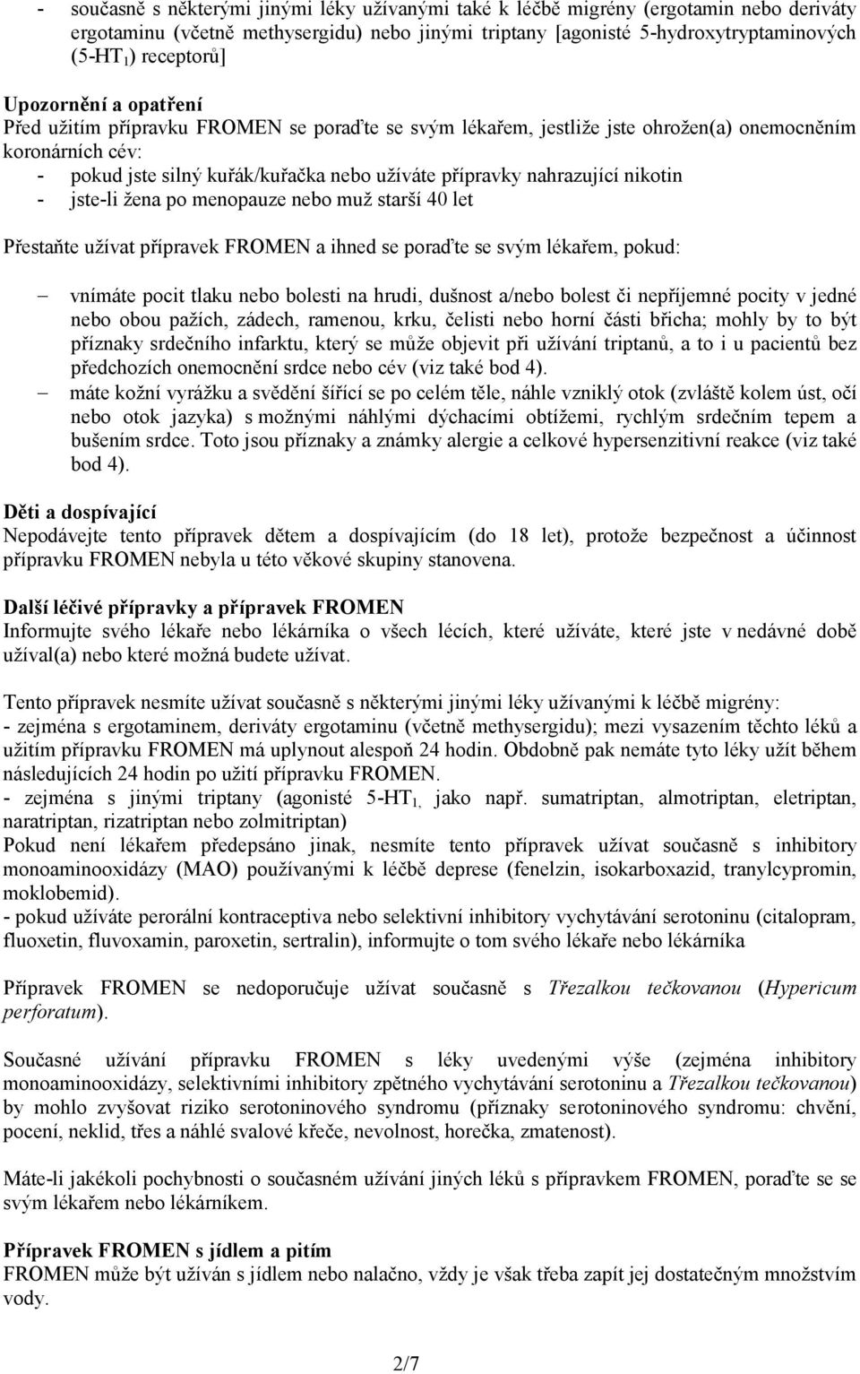 nahrazující nikotin - jste-li žena po menopauze nebo muž starší 40 let Přestaňte užívat přípravek FROMEN a ihned se poraďte se svým lékařem, pokud: vnímáte pocit tlaku nebo bolesti na hrudi, dušnost