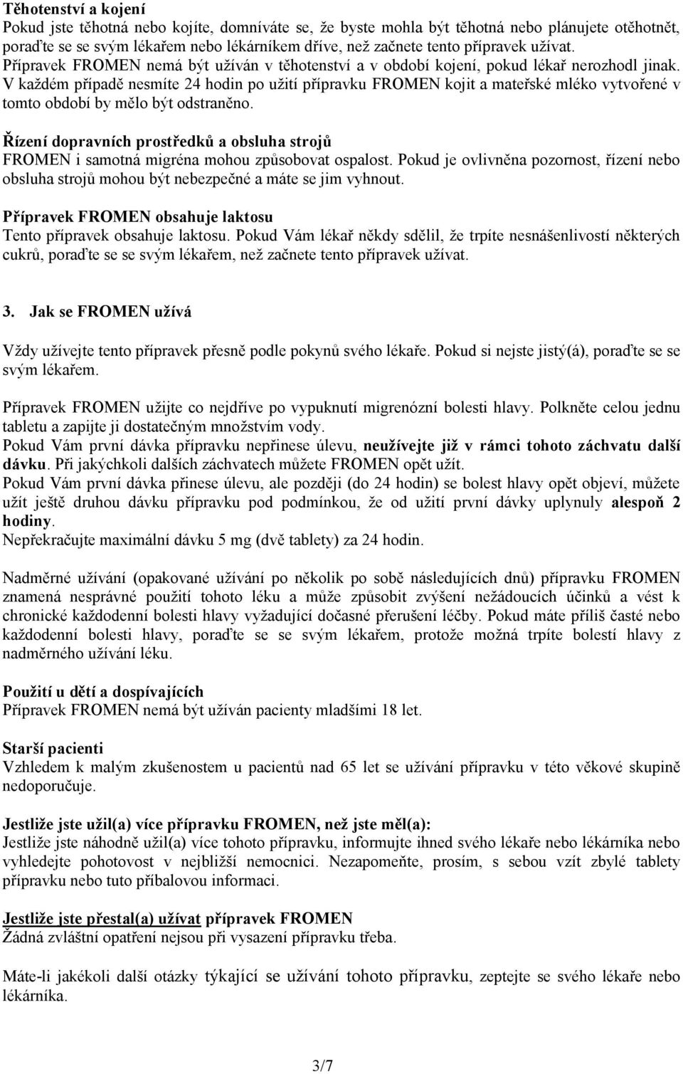 V každém případě nesmíte 24 hodin po užití přípravku FROMEN kojit a mateřské mléko vytvořené v tomto období by mělo být odstraněno.