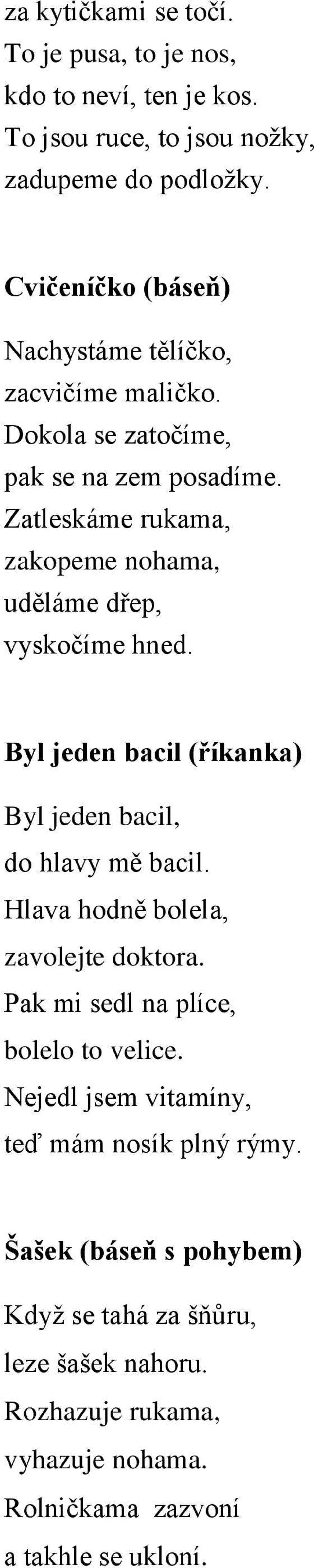 Zatleskáme rukama, zakopeme nohama, uděláme dřep, vyskočíme hned. Byl jeden bacil (říkanka) Byl jeden bacil, do hlavy mě bacil.