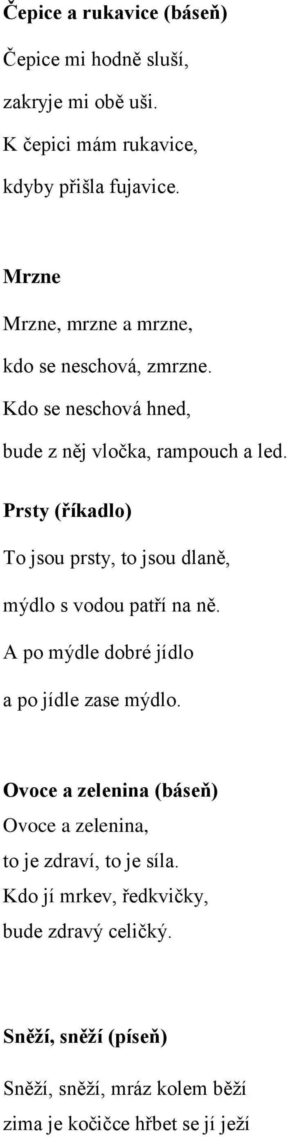 Prsty (říkadlo) To jsou prsty, to jsou dlaně, mýdlo s vodou patří na ně. A po mýdle dobré jídlo a po jídle zase mýdlo.