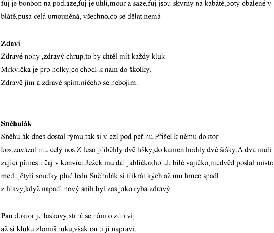 přišel k němu doktor kos,zavázal mu celý nos.z lesa přiběhly dvě lišky,do kamen hodily dvě šišky.a dva malí zajíci přinesli čaj v konvici.