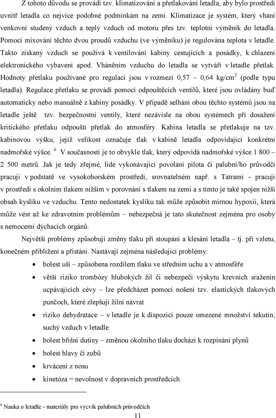 Pomocí mixování těchto dvou proudů vzduchu (ve výměníku) je regulována teplota v letadle.