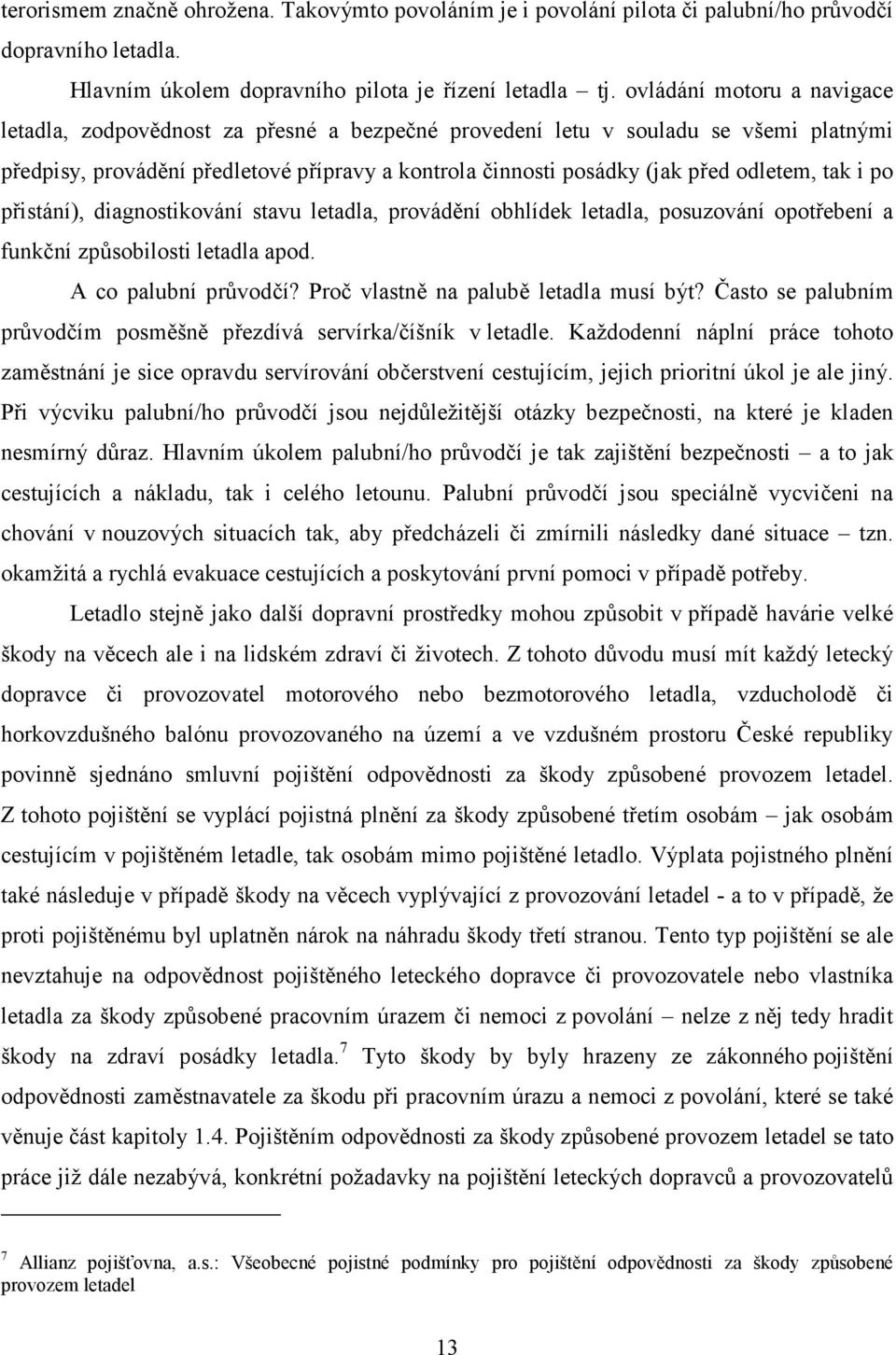 tak i po přistání), diagnostikování stavu letadla, provádění obhlídek letadla, posuzování opotřebení a funkční způsobilosti letadla apod. A co palubní průvodčí?