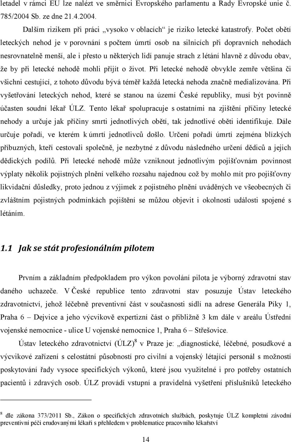 by při letecké nehodě mohli přijít o život. Při letecké nehodě obvykle zemře většina či všichni cestující, z tohoto důvodu bývá téměř každá letecká nehoda značně medializována.