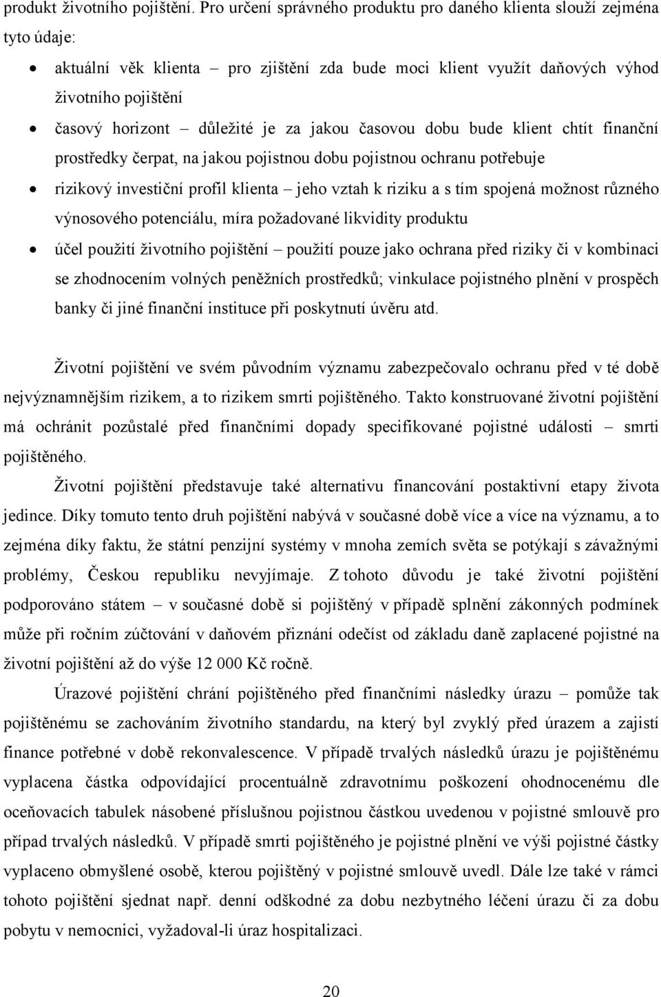 je za jakou časovou dobu bude klient chtít finanční prostředky čerpat, na jakou pojistnou dobu pojistnou ochranu potřebuje rizikový investiční profil klienta jeho vztah k riziku a s tím spojená