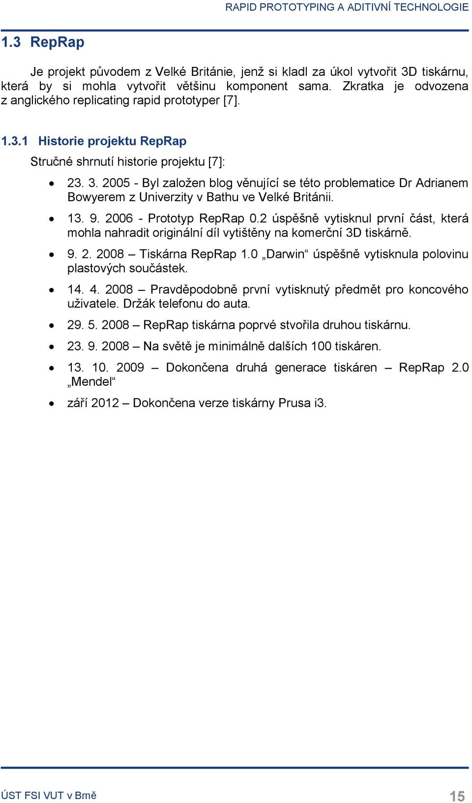 2005 - Byl založen blog věnující se této problematice Dr Adrianem Bowyerem z Univerzity v Bathu ve Velké Británii. 13. 9. 2006 - Prototyp RepRap 0.