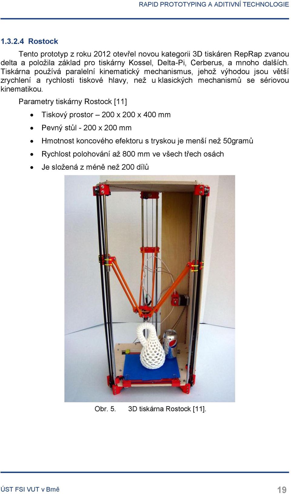 Tiskárna používá paralelní kinematický mechanismus, jehož výhodou jsou větší zrychlení a rychlosti tiskové hlavy, než u klasických mechanismů se sériovou kinematikou.