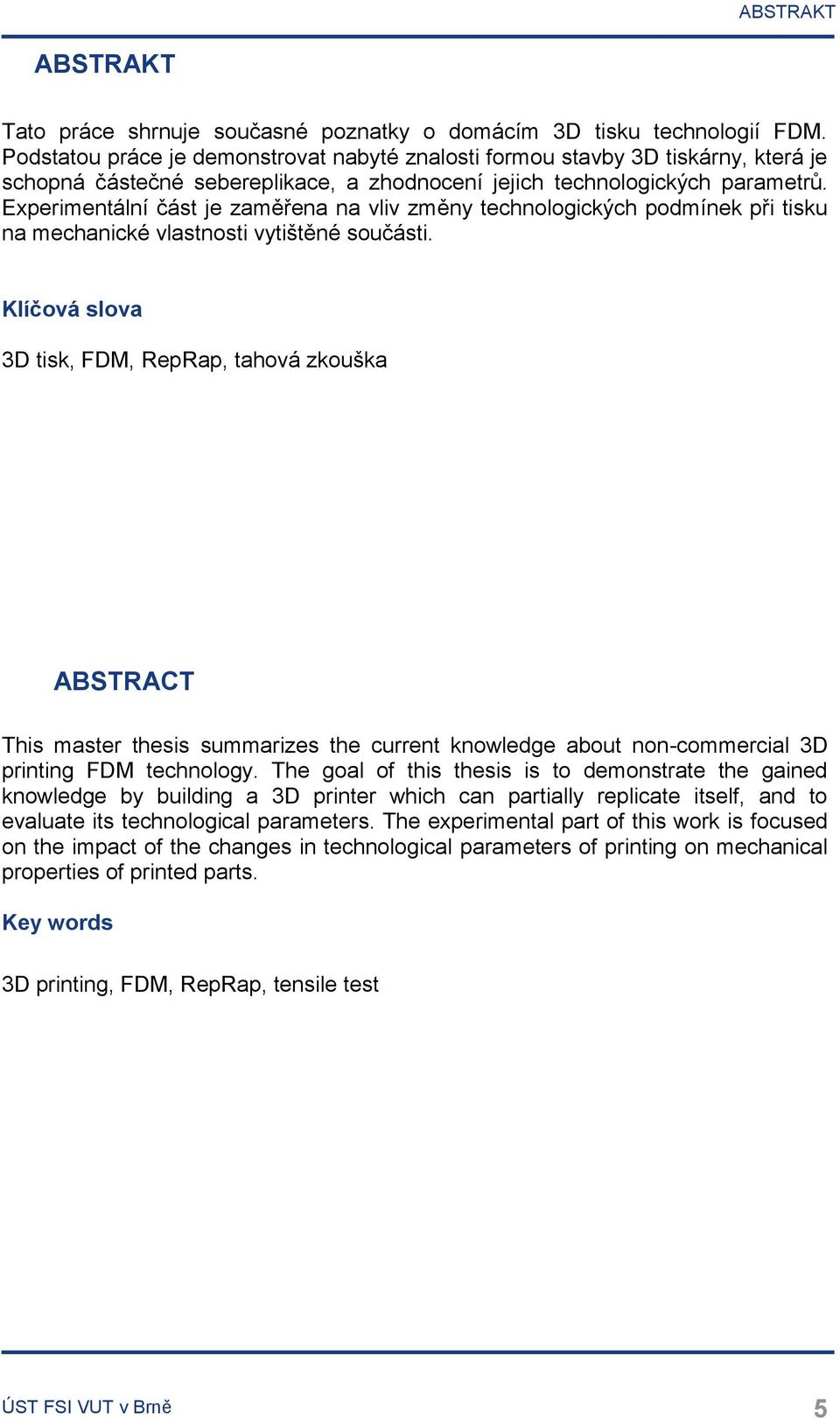 Experimentální část je zaměřena na vliv změny technologických podmínek při tisku na mechanické vlastnosti vytištěné součásti.
