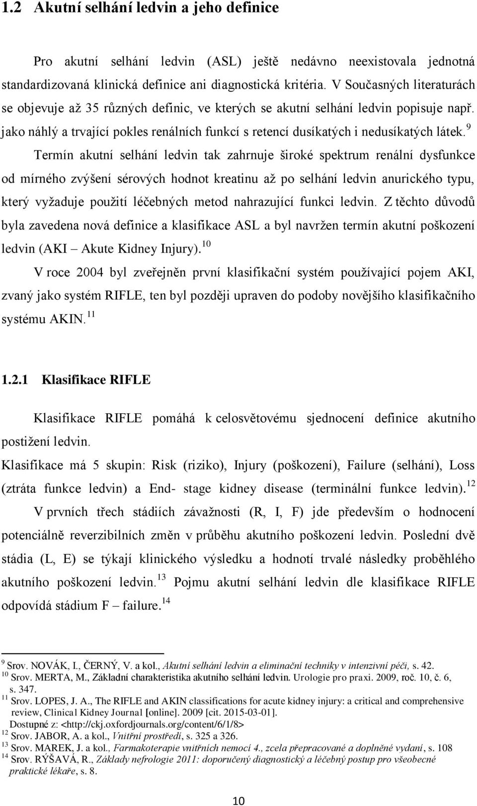 9 Termín akutní selhání ledvin tak zahrnuje široké spektrum renální dysfunkce od mírného zvýšení sérových hodnot kreatinu aţ po selhání ledvin anurického typu, který vyţaduje pouţití léčebných metod