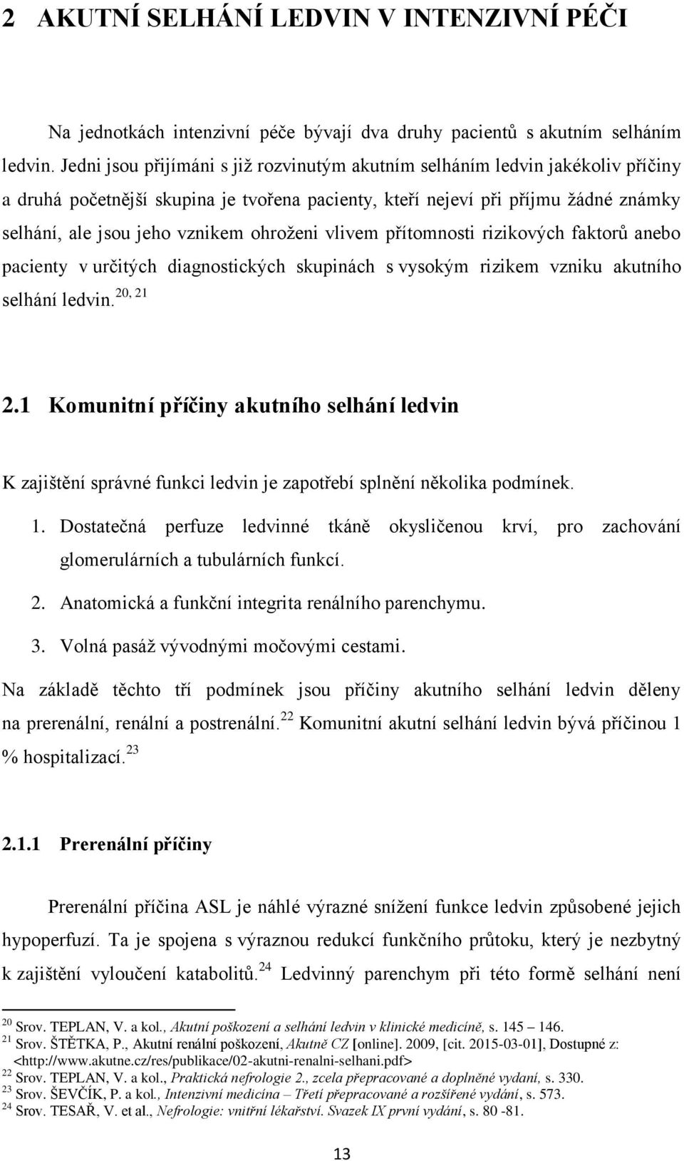 ohroţeni vlivem přítomnosti rizikových faktorů anebo pacienty v určitých diagnostických skupinách s vysokým rizikem vzniku akutního 20