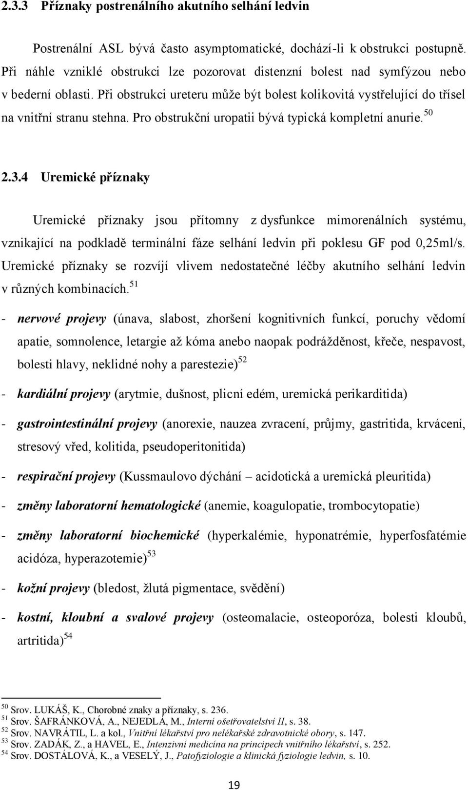 Pro obstrukční uropatii bývá typická kompletní anurie. 50 2.3.