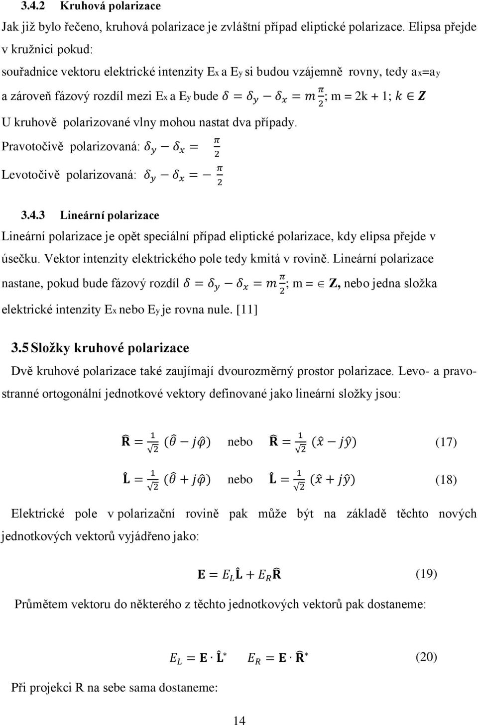 kruhově polarizované vlny mohou nastat dva případy. Pravotočivě polarizovaná: δ y δ x = π 2 Levotočivě polarizovaná: δ y δ x = π 2 3.4.