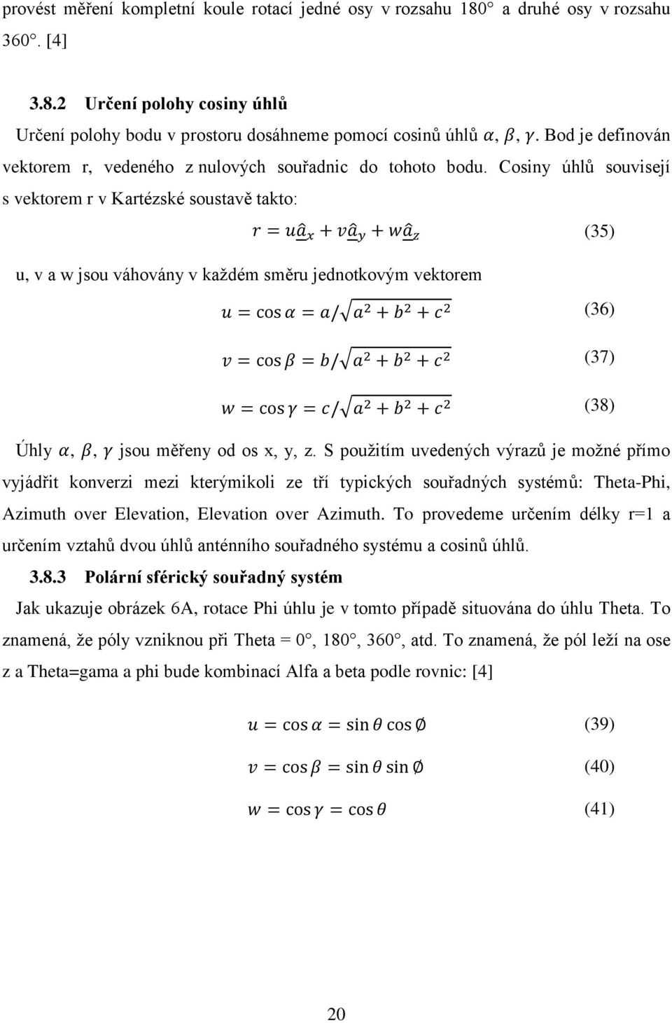 Cosiny úhlů souvisejí s vektorem r v Kartézské soustavě takto: r = ua x + va y + wa z (35) u, v a w jsou váhovány v každém směru jednotkovým vektorem u = cos α = a/ a 2 + b 2 + c 2 (36) v = cos β =