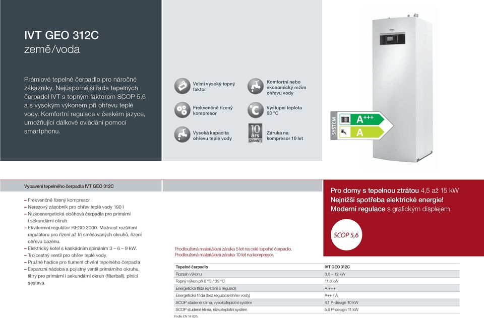 Velmi vysoký topný faktor Frekvenčně řízený kompresor Vysoká kapacita ohřevu teplé vody Komfortní nebo ekonomický režim ohřevu vody Výstupní teplota 63 C Záruka na kompresor 10 let Vybavení tepelného