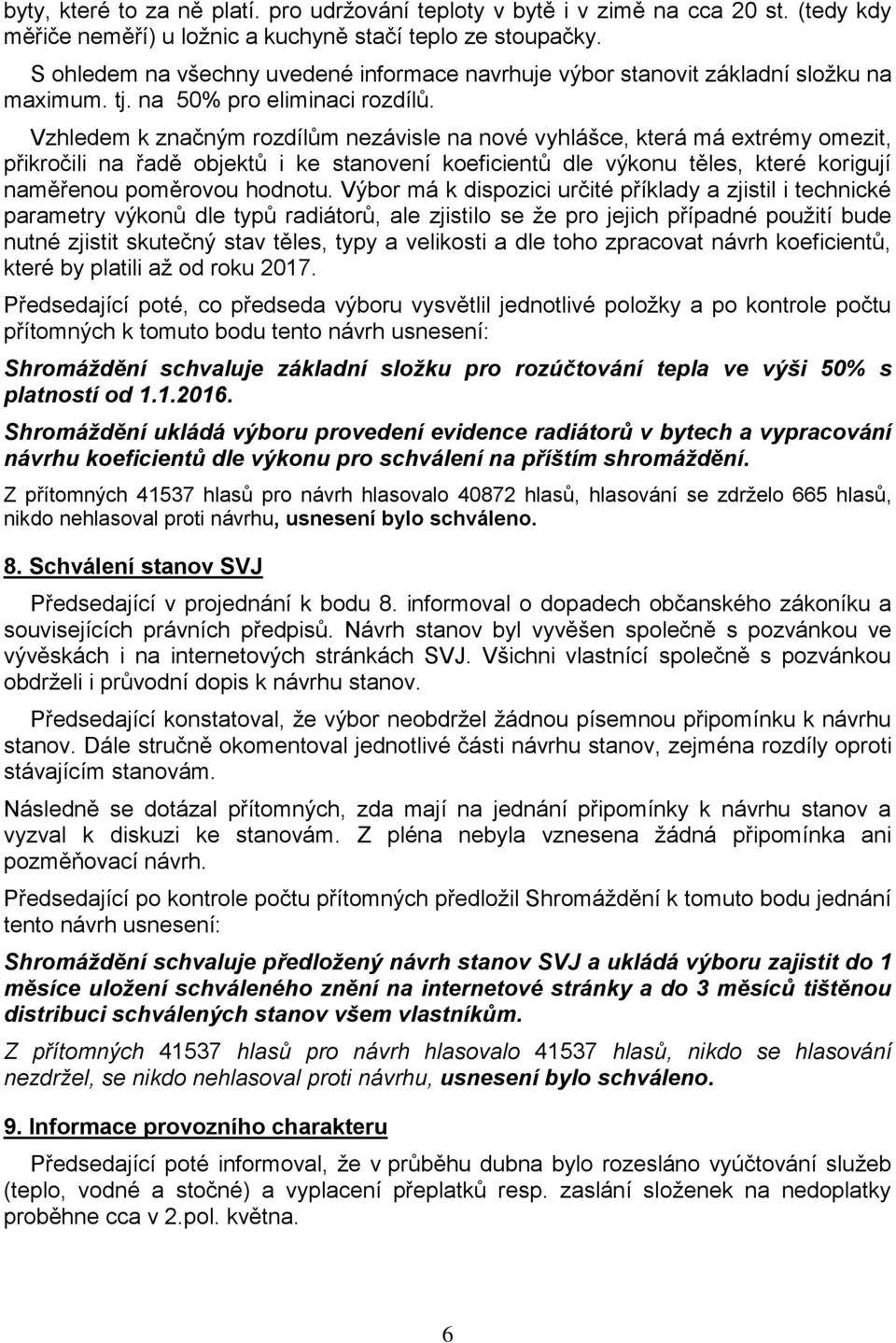 Vzhledem k značným rozdílům nezávisle na nové vyhlášce, která má extrémy omezit, přikročili na řadě objektů i ke stanovení koeficientů dle výkonu těles, které korigují naměřenou poměrovou hodnotu.