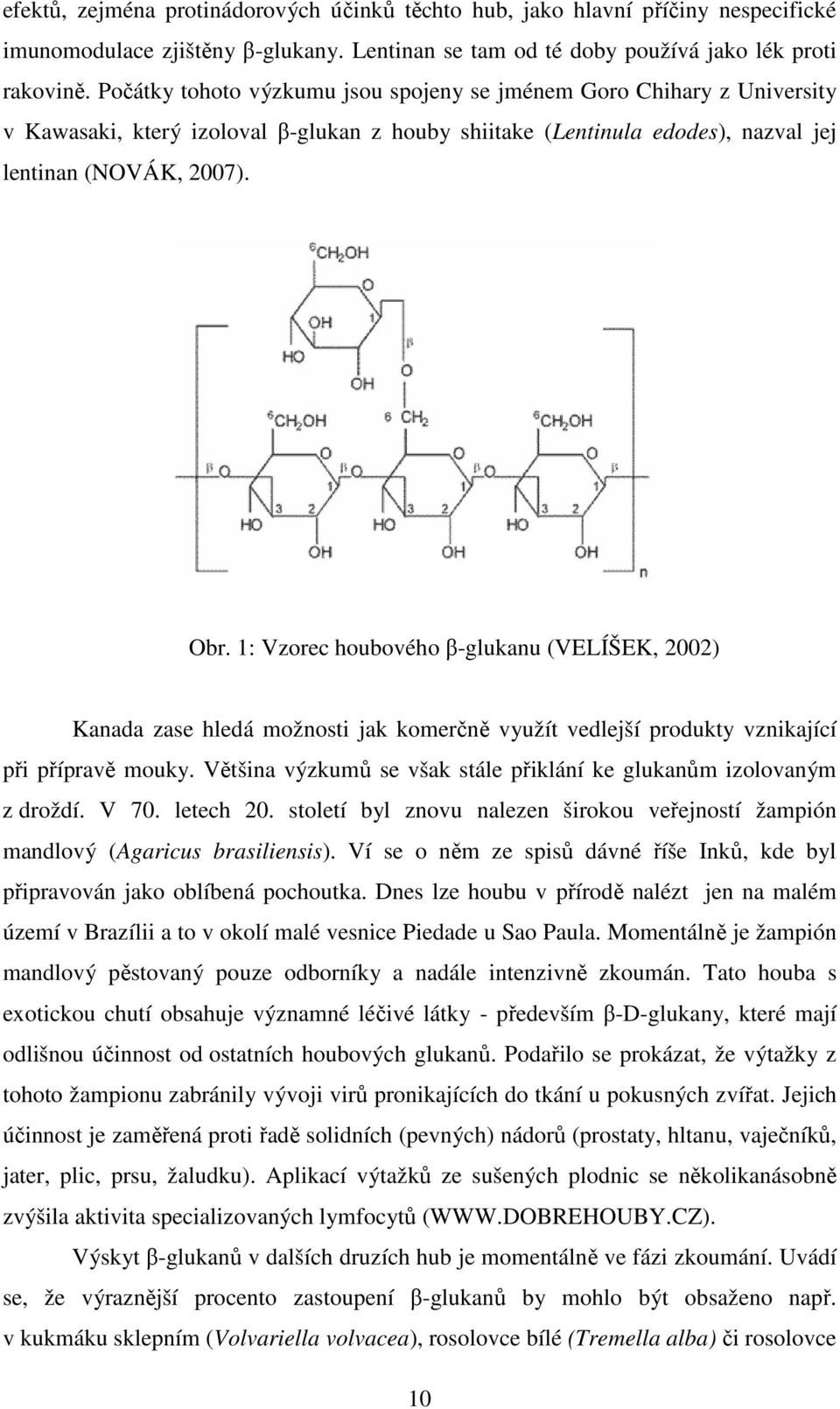 1: Vzorec houbového β-glukanu (VELÍŠEK, 2002) Kanada zase hledá možnosti jak komerčně využít vedlejší produkty vznikající při přípravě mouky.