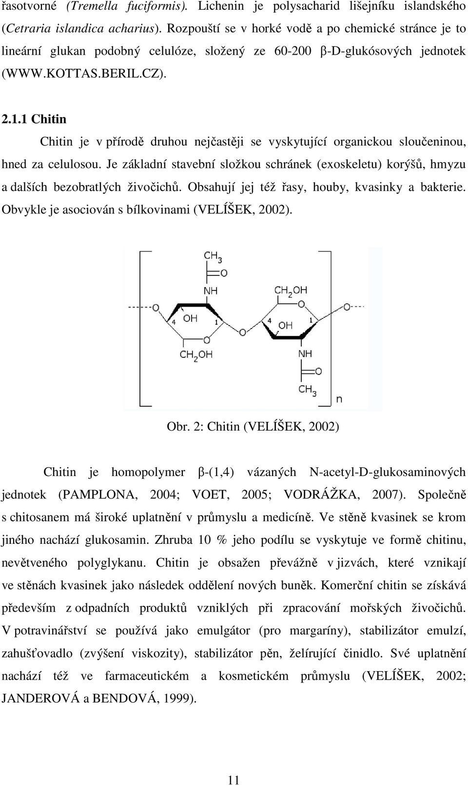 1 Chitin Chitin je v přírodě druhou nejčastěji se vyskytující organickou sloučeninou, hned za celulosou.