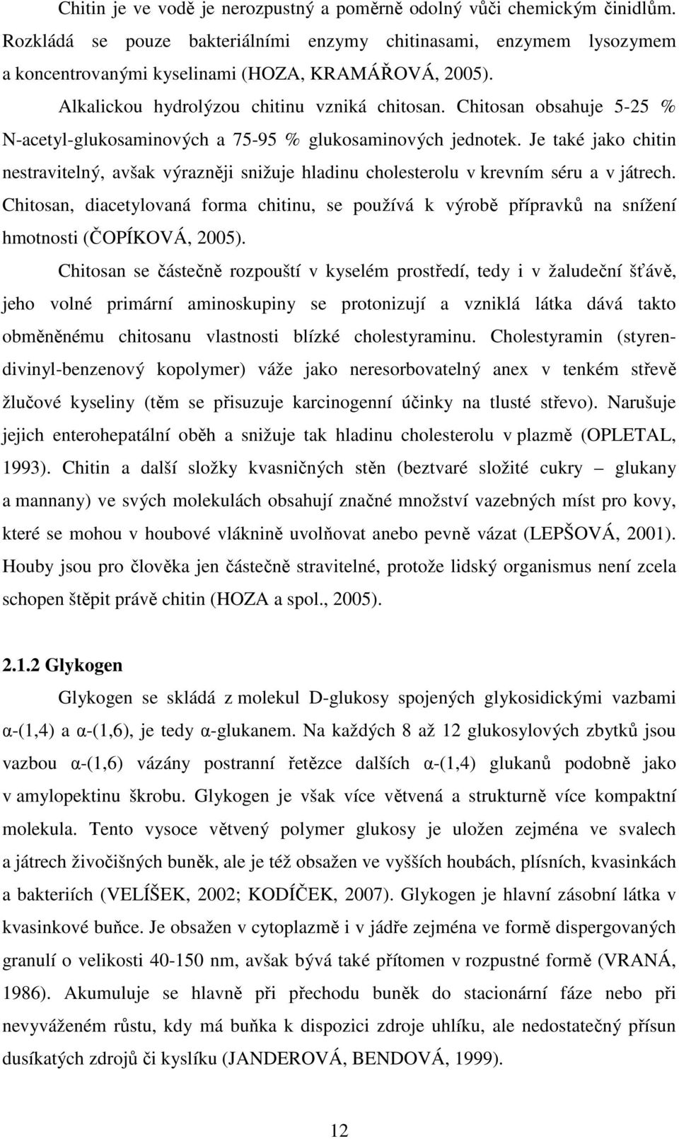 Je také jako chitin nestravitelný, avšak výrazněji snižuje hladinu cholesterolu v krevním séru a v játrech.