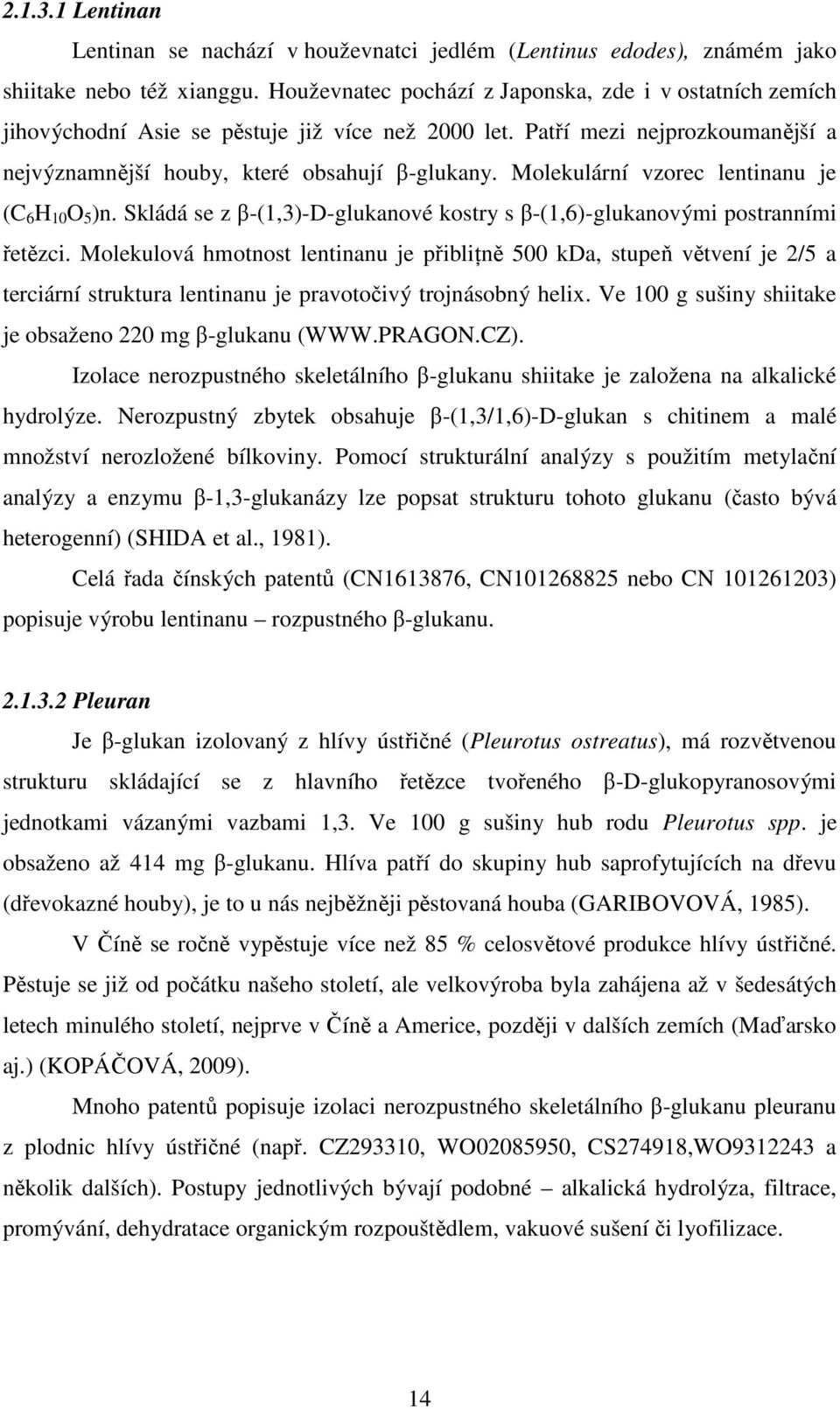 Molekulární vzorec lentinanu je (C 6 H 10 O 5 )n. Skládá se z β-(1,3)-d-glukanové kostry s β-(1,6)-glukanovými postranními řetězci.