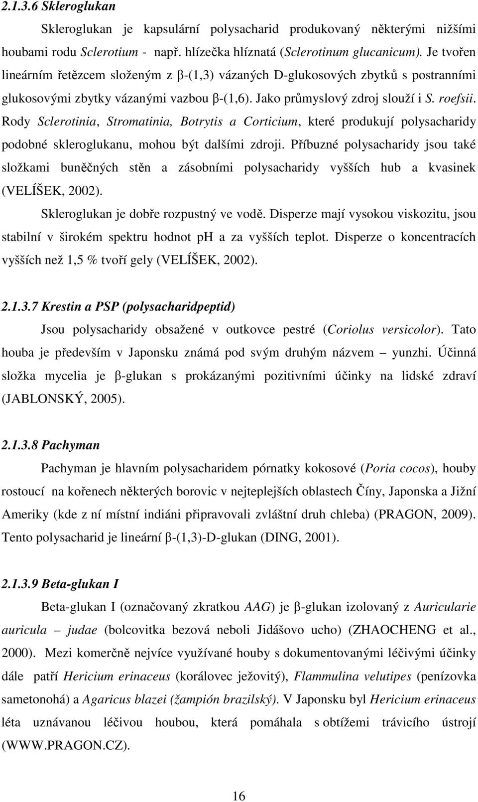 Rody Sclerotinia, Stromatinia, Botrytis a Corticium, které produkují polysacharidy podobné skleroglukanu, mohou být dalšími zdroji.