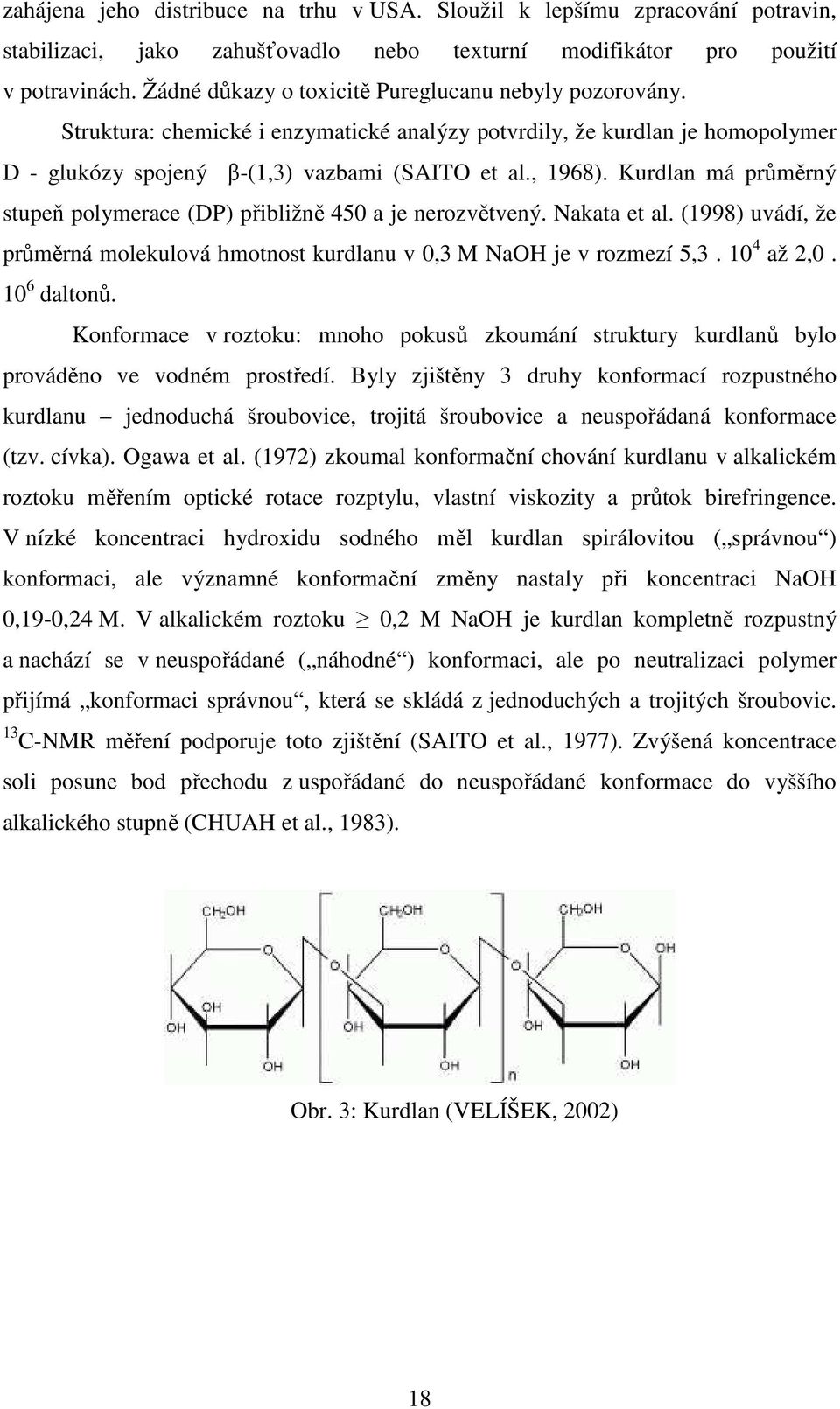 Kurdlan má průměrný stupeň polymerace (DP) přibližně 450 a je nerozvětvený. Nakata et al. (1998) uvádí, že průměrná molekulová hmotnost kurdlanu v 0,3 M NaOH je v rozmezí 5,3. 10 4 až 2,0.