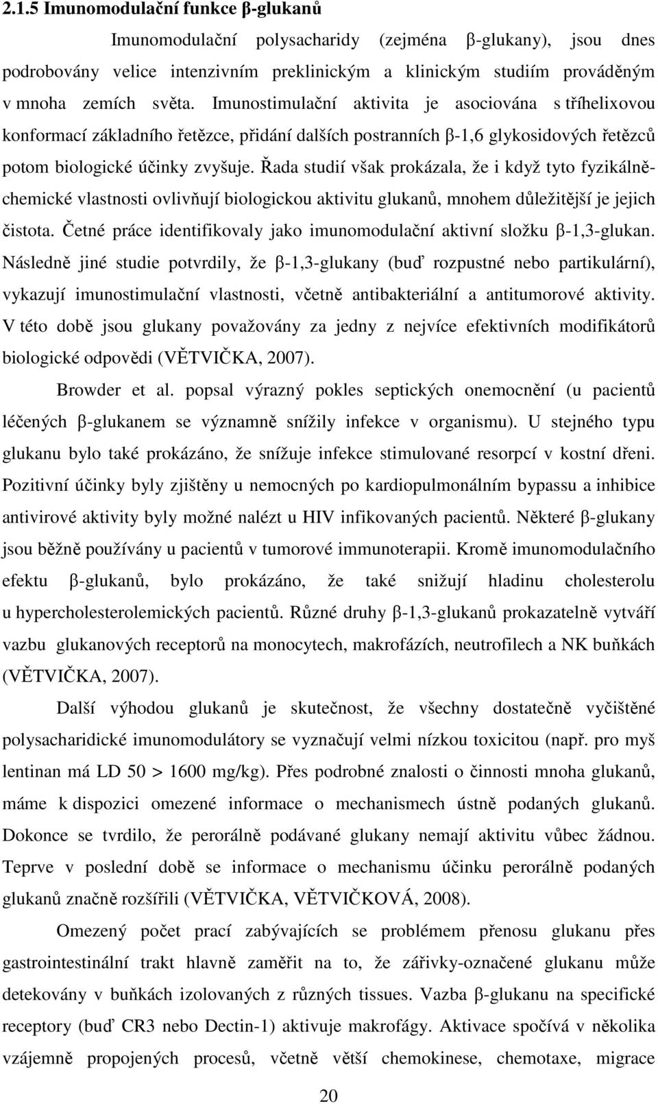 Řada studií však prokázala, že i když tyto fyzikálněchemické vlastnosti ovlivňují biologickou aktivitu glukanů, mnohem důležitější je jejich čistota.