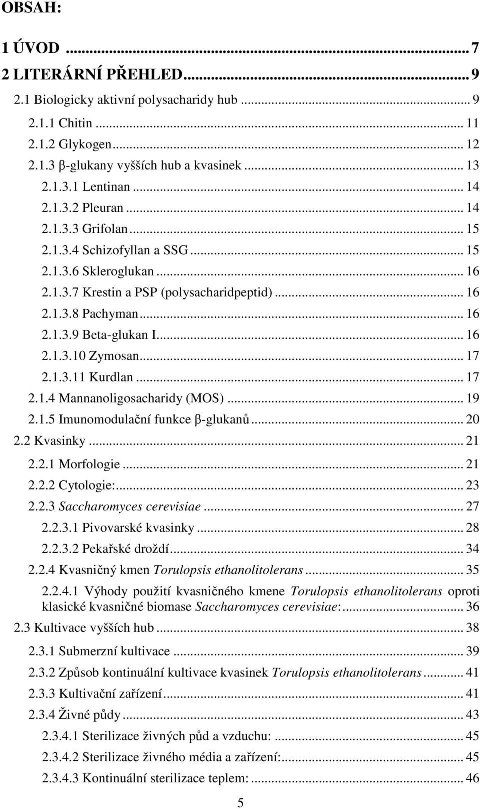 .. 16 2.1.3.10 Zymosan... 17 2.1.3.11 Kurdlan... 17 2.1.4 Mannanoligosacharidy (MOS)... 19 2.1.5 Imunomodulační funkce β-glukanů... 20 2.2 Kvasinky... 21 2.2.1 Morfologie... 21 2.2.2 Cytologie:... 23 2.