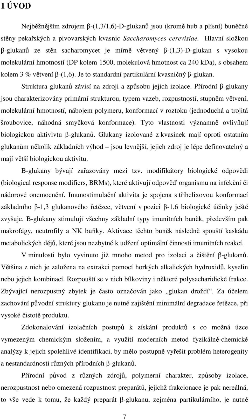 Je to standardní partikulární kvasničný β-glukan. Struktura glukanů závisí na zdroji a způsobu jejich izolace.