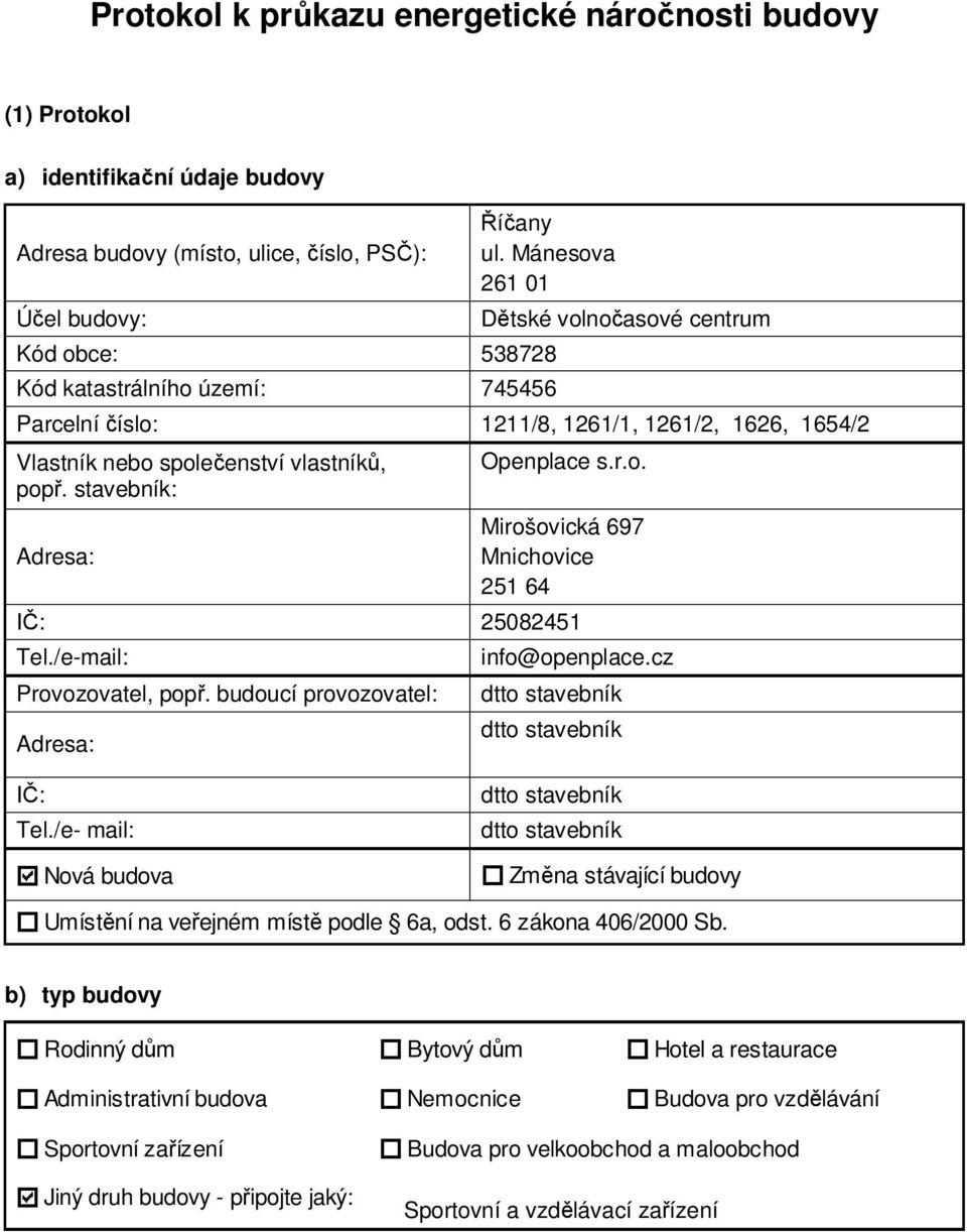 stavebník: Adresa: Openplace s.r.o. Mirošovická 697 Mnichovice 251 64 IČ: 25082451 Tel./e-mail: Provozovatel, popř. budoucí provozovatel: Adresa: info@openplace.