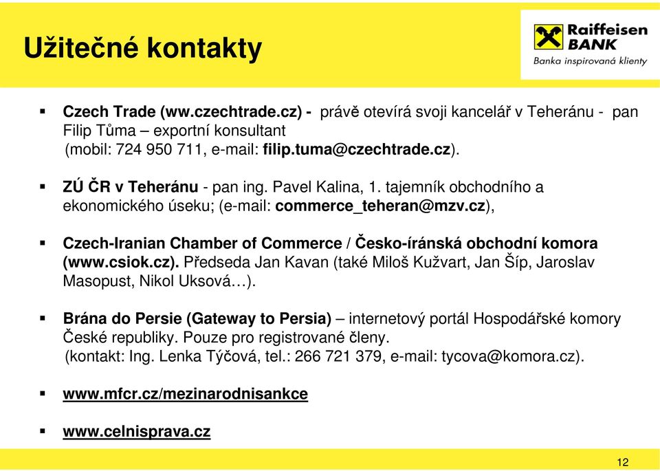 cz), Czech-Iranian Chamber of Commerce / Česko-íránská obchodní komora (www.csiok.cz). Předseda Jan Kavan (také Miloš Kužvart, Jan Šíp, Jaroslav Masopust, Nikol Uksová ).