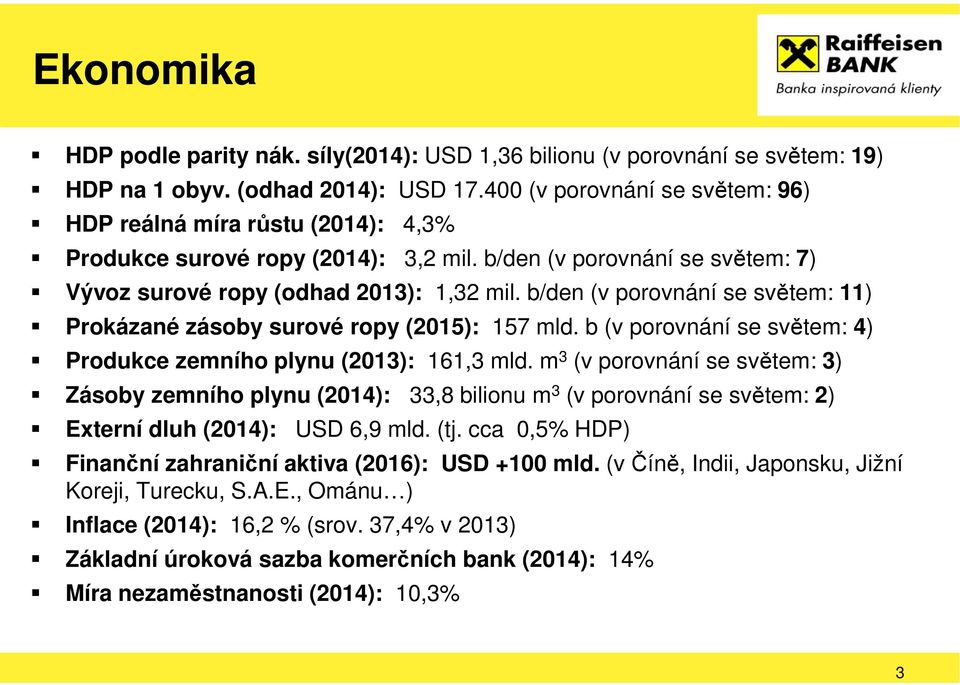 b/den (v porovnání se světem: 11) Prokázané zásoby surové ropy (2015): 157 mld. b (v porovnání se světem: 4) Produkce zemního plynu (2013): 161,3 mld.