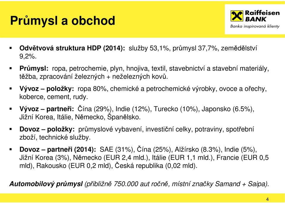 Vývoz položky: ropa 80%, chemické a petrochemické výrobky, ovoce a ořechy, koberce, cement, rudy. Vývoz partneři: Čína (29%), Indie (12%), Turecko (10%), Japonsko (6.