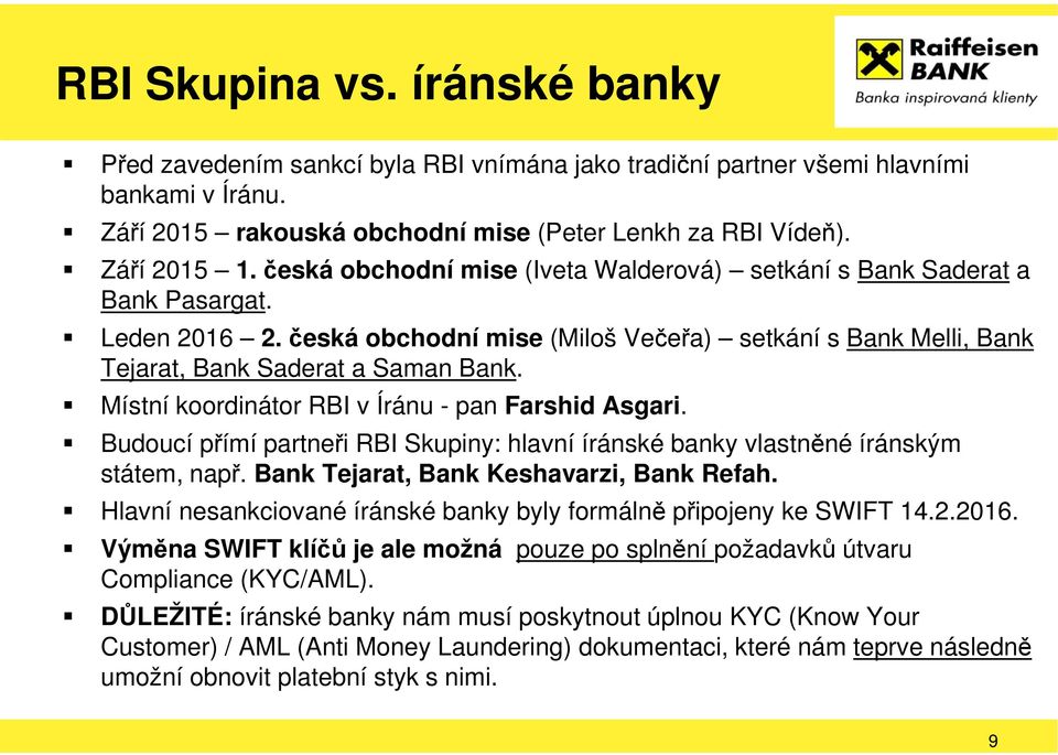 Místní koordinátor RBI v Íránu - pan Farshid Asgari. Budoucí přímí partneři RBI Skupiny: hlavní íránské banky vlastněné íránským státem, např. Bank Tejarat, Bank Keshavarzi, Bank Refah.