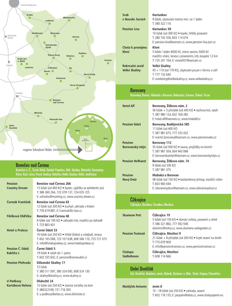 horách Hartunkov 9 lůžek, ubytování možno min. na 1 týden T: 380 322 116 Penzion Líva Hartunkov 39 10 lůžek (od 300 Kč) bazén, hřiště, posezení T: 380 743 356, 603 114 074 E: penzion.liva@seznam.