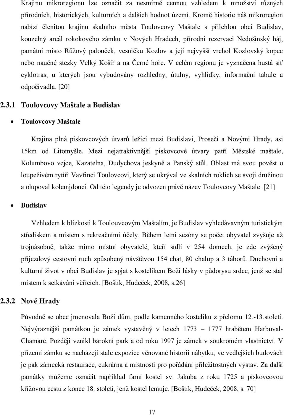 háj, památní místo Růţový palouček, vesničku Kozlov a její nejvyšší vrchol Kozlovský kopec nebo naučné stezky Velký Košíř a na Černé hoře.