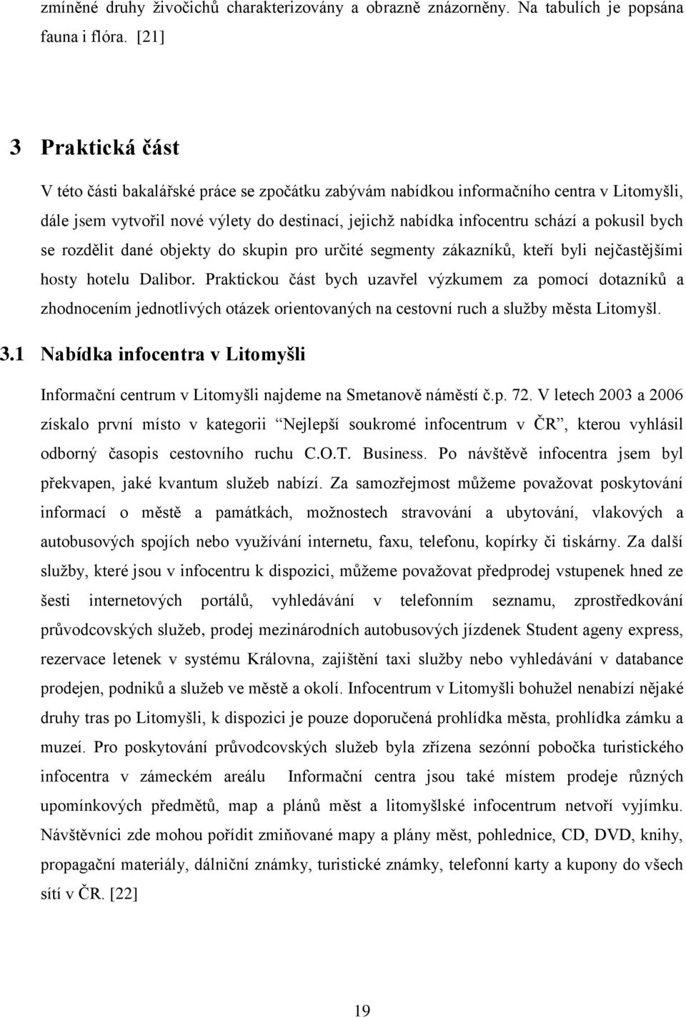 pokusil bych se rozdělit dané objekty do skupin pro určité segmenty zákazníků, kteří byli nejčastějšími hosty hotelu Dalibor.